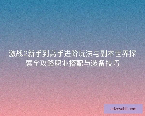 激战2新手到高手进阶玩法与副本世界探索全攻略职业搭配与装备技巧